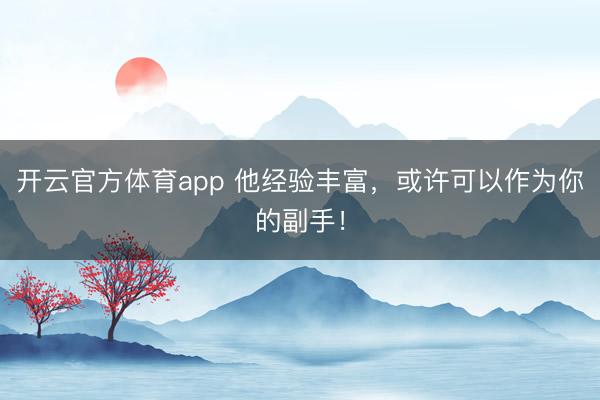 開云官方體育app 他經驗豐富，或許可以作為你的副手！