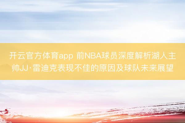 開云官方體育app 前NBA球員深度解析湖人主帥JJ·雷迪克表現(xiàn)不佳的原因及球隊未來展望