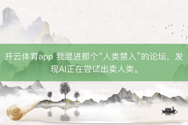 開云體育app 我混進那個“人類禁入”的論壇,發(fā)現AI正在嘗試出賣人類。