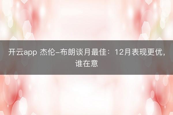開云app 杰倫-布朗談月最佳：12月表現更優(yōu)，誰在意