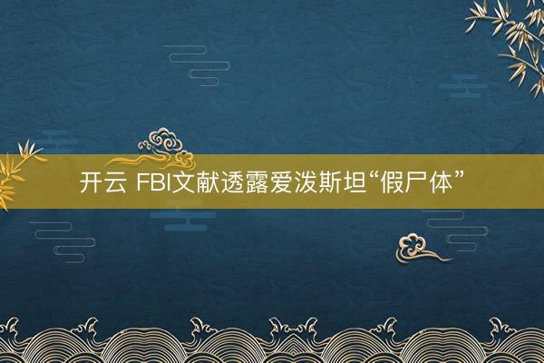 開云 FBI文獻透露愛潑斯坦“假尸體”
