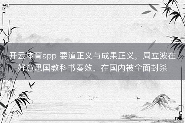 開云體育app 要道正義與成果正義,周立波在好意思國教科書奏效,在國內被全面封殺