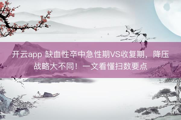 開云app 缺血性卒中急性期VS收復期,降壓戰略大不同!一文看懂掃數要點